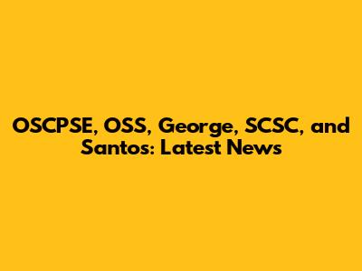OSCPSE, OSS, George, SCSC, and Santos: Latest News