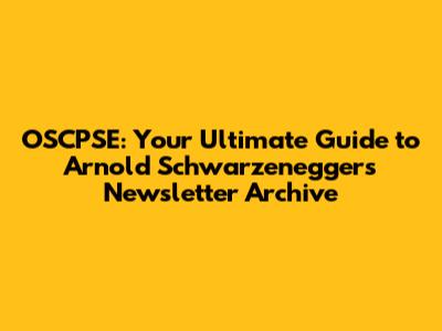 OSCPSE: Your Ultimate Guide to Arnold Schwarzenegger's Newsletter Archive