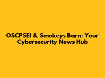 OSCPSEI & Smokeys Barn: Your Cybersecurity News Hub