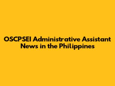 OSCPSEI Administrative Assistant News in the Philippines
