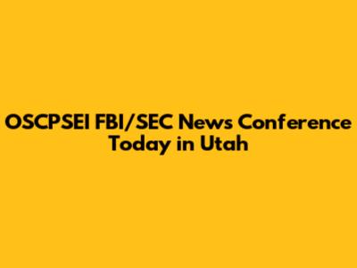 OSCPSEI FBI/SEC News Conference Today in Utah