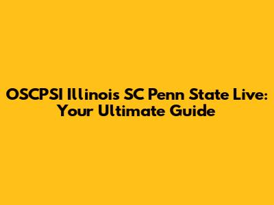 OSCPSI Illinois SC Penn State Live: Your Ultimate Guide