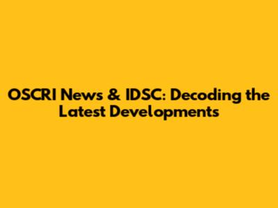 OSCRI News & IDSC: Decoding the Latest Developments