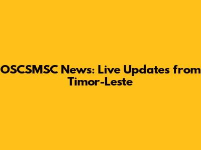 OSCSMSC News: Live Updates from Timor-Leste