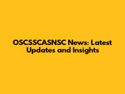 OSCSSCASNSC News: Latest Updates and Insights
