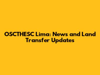 OSCTHESC Lima: News and Land Transfer Updates