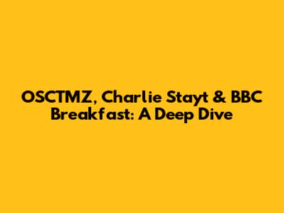 OSCTMZ, Charlie Stayt & BBC Breakfast: A Deep Dive