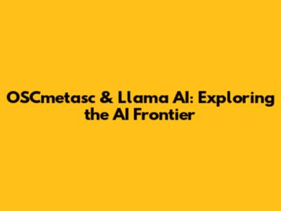 OSCmetasc & Llama AI: Exploring the AI Frontier