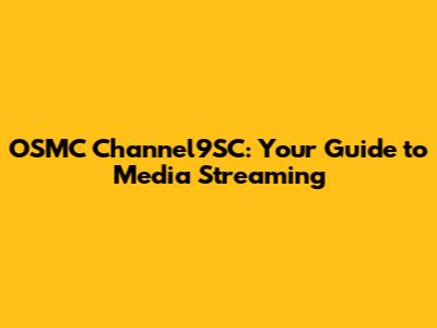 OSMC Channel9SC: Your Guide to Media Streaming
