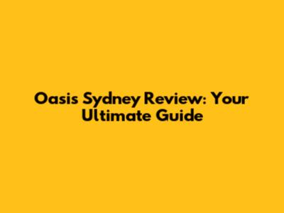 Oasis Sydney Review: Your Ultimate Guide