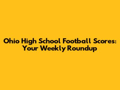 Ohio High School Football Scores: Your Weekly Roundup