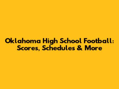 Oklahoma High School Football: Scores, Schedules & More