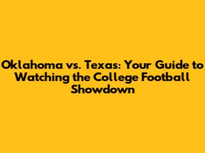 Oklahoma vs. Texas: Your Guide to Watching the College Football Showdown