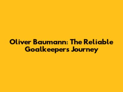 Oliver Baumann: The Reliable Goalkeeper's Journey
