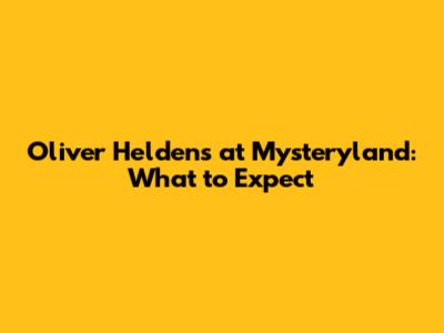 Oliver Heldens at Mysteryland: What to Expect