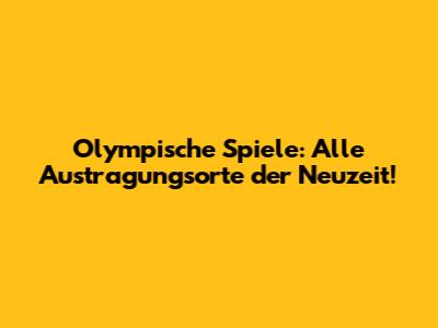 Olympische Spiele: Alle Austragungsorte der Neuzeit!