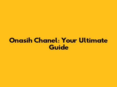 Onasih Chanel: Your Ultimate Guide