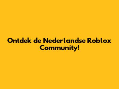 Ontdek de Nederlandse Roblox Community!