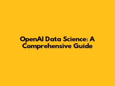 OpenAI Data Science: A Comprehensive Guide