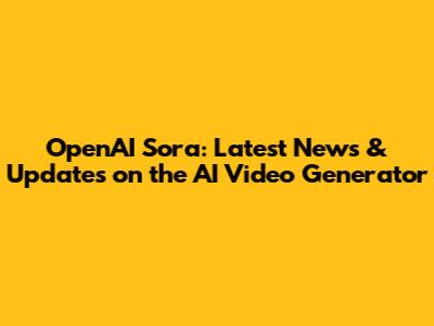 OpenAI Sora: Latest News & Updates on the AI Video Generator