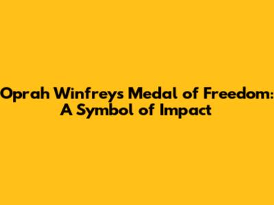 Oprah Winfrey's Medal of Freedom: A Symbol of Impact