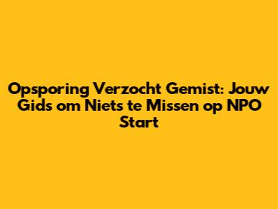 Opsporing Verzocht Gemist: Jouw Gids om Niets te Missen op NPO Start