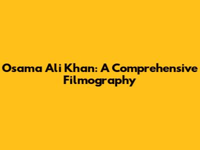 Osama Ali Khan: A Comprehensive Filmography