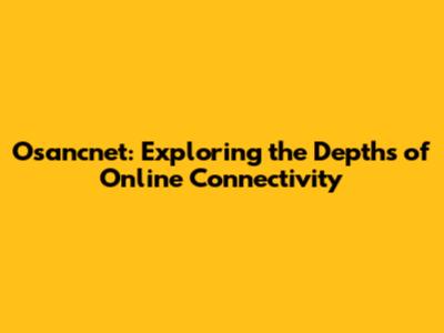 Osancnet: Exploring the Depths of Online Connectivity