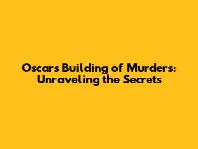 Oscar's Building of Murders: Unraveling the Secrets