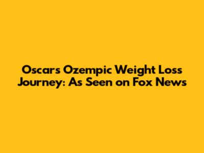 Oscar's Ozempic Weight Loss Journey: As Seen on Fox News