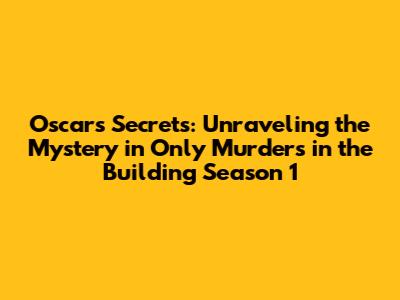 Oscar's Secrets: Unraveling the Mystery in 'Only Murders in the Building' Season 1