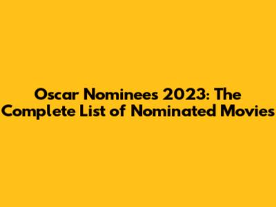Oscar Nominees 2023: The Complete List of Nominated Movies