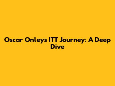 Oscar Onley's ITT Journey: A Deep Dive