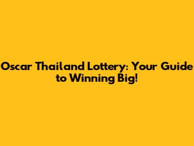 Oscar Thailand Lottery: Your Guide to Winning Big!