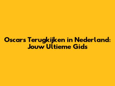 Oscars Terugkijken in Nederland: Jouw Ultieme Gids