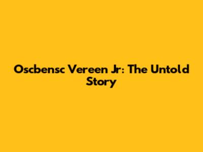 Oscbensc Vereen Jr: The Untold Story
