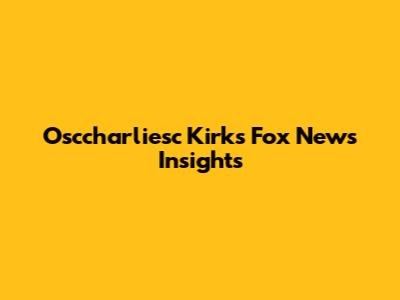 Osccharliesc Kirk's Fox News Insights