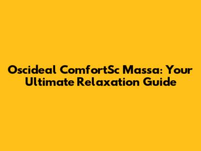 Oscideal ComfortSc Massa: Your Ultimate Relaxation Guide