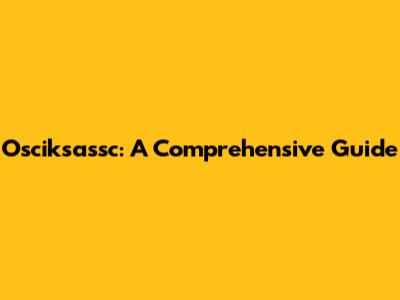 Osciksassc: A Comprehensive Guide
