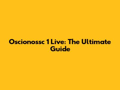 Oscionossc 1 Live: The Ultimate Guide