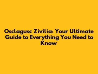 Osclagusc Zivilia: Your Ultimate Guide to Everything You Need to Know