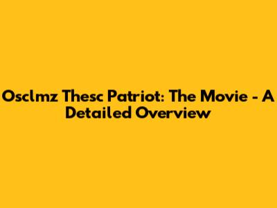 Osclmz Thesc Patriot: The Movie - A Detailed Overview