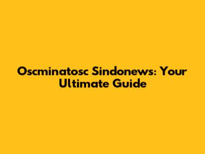 Oscminatosc Sindonews: Your Ultimate Guide