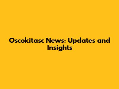 Oscokitasc News: Updates and Insights