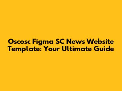 Oscosc Figma SC News Website Template: Your Ultimate Guide