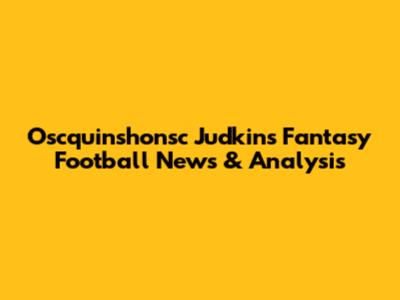 Oscquinshonsc Judkins Fantasy Football News & Analysis
