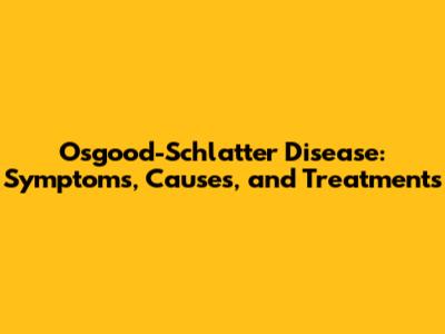 Osgood-Schlatter Disease: Symptoms, Causes, and Treatments