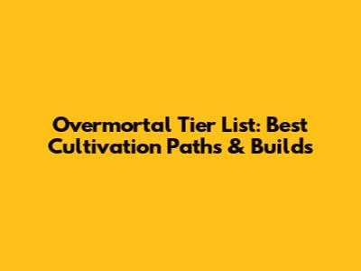 Overmortal Tier List: Best Cultivation Paths & Builds