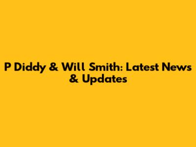 P Diddy & Will Smith: Latest News & Updates