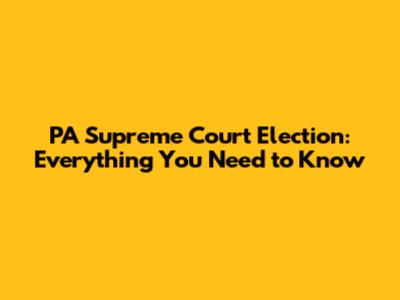 PA Supreme Court Election: Everything You Need to Know